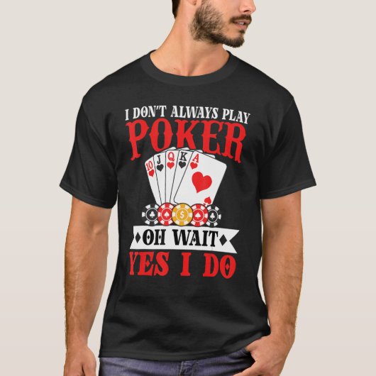 I Don't Always Play Poker Oh Wait Yes I Do T-Shirt (Vorderseite)