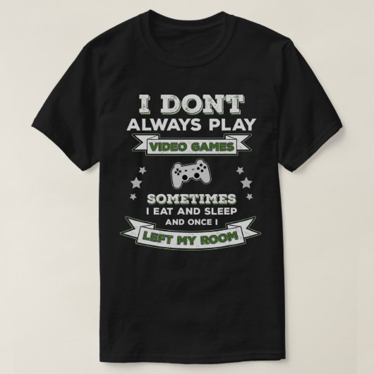 I Don't Always Play Video Games  Funny Gamer Gamin T-Shirt (Design vorne)