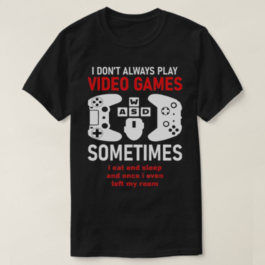 I Dont Always Play Video Games Funny Humor Joke T-Shirt (Design vorne)