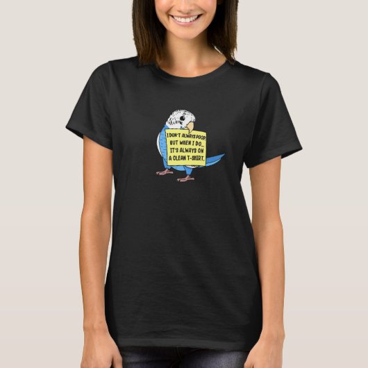 I Don't Always Poop, But When ... I Blue Budgie Bu T-Shirt (Vorderseite)