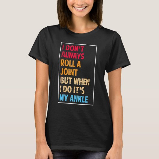 I Don't Always Roll Ankle Surgery Rolling Ankle Br T-Shirt (Vorderseite)