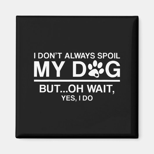 I Don't Always Sil My Dogs - Oh Wait Yes I Do Magnet (Vorne)
