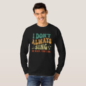 I Don't Always Sing Musical Theatre Broadway Groov T-Shirt (Vorne ganz)