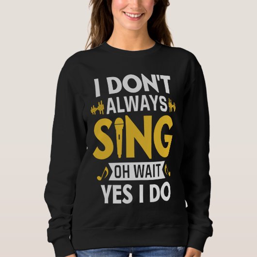I Don't Always Sing Oh Wait Yes I Do Funny Karaoke Sweatshirt (Vorderseite)