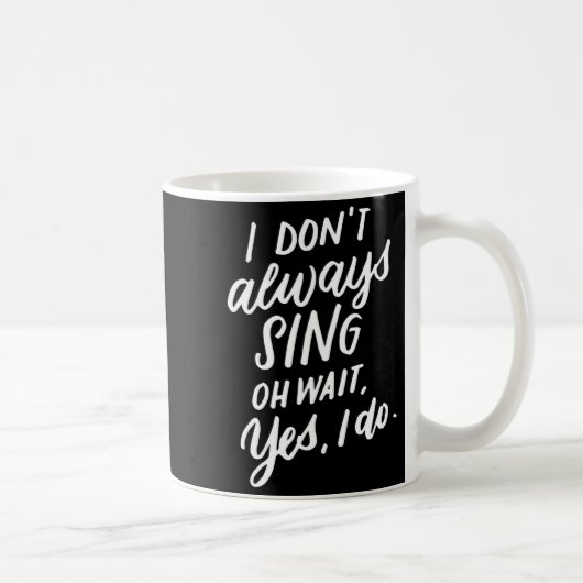 I Don't Always Sing Oh Wait Yes I Do, Musical Thea Kaffeetasse (Rechts)