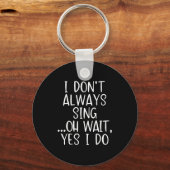 I Don't Always Sing Oh Yes I Do Funny Singing Sing Schlüsselanhänger (Vorderseite)
