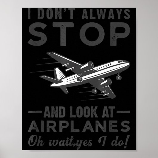 I Don't Always Stop And Look At Airplanes Novelty  Poster (Vorne)