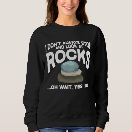 I Don't Always Stop And Look At Rocks Geology Geol Sweatshirt (Vorderseite)