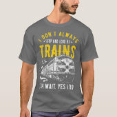 I Dont Always Stop Look At Trains Freight Train T-Shirt (Vorderseite)
