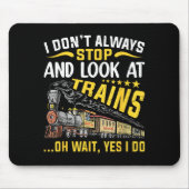 I Don't Always Stop Look At Trains Railroad Train  Mousepad (Vorne)