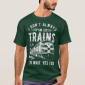 I Dont Always Stop Look At Trains Train T-Shirt (Vorderseite)