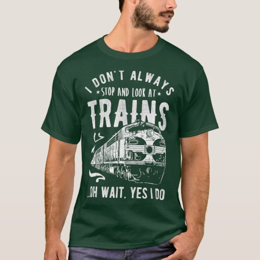 I Dont Always Stop Look At Trains Train T-Shirt (Vorderseite)