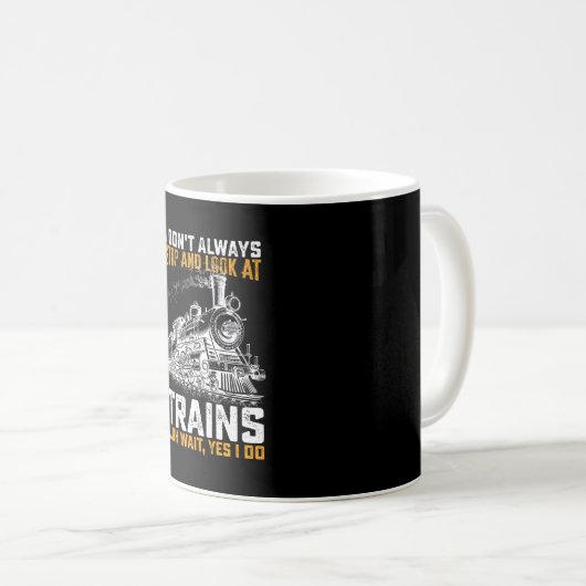 I Don't Always Stopp and Look at Train Oh Wait Yes Kaffeetasse (VorderseiteRechts)