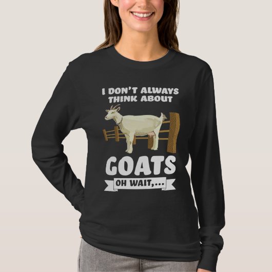 I don't always think about goats oh wait  goats T-Shirt (Vorderseite)