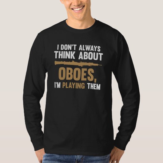 I don't always think about oboes I'm playing them T-Shirt (Vorderseite)