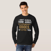 I don't always think about oboes I'm playing them  T-Shirt (Vorne ganz)