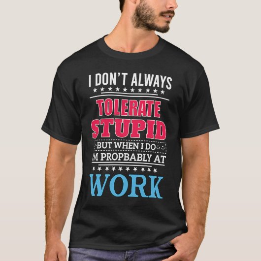 i dont always tolerate stupid but when i do T-Shirt (Vorderseite)