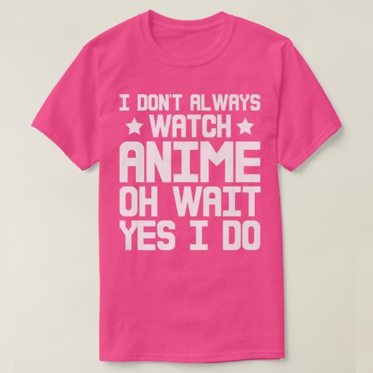 I Dont Always Watch Anime, Oh Wait, Yes I Do Premi T-Shirt (Design vorne)