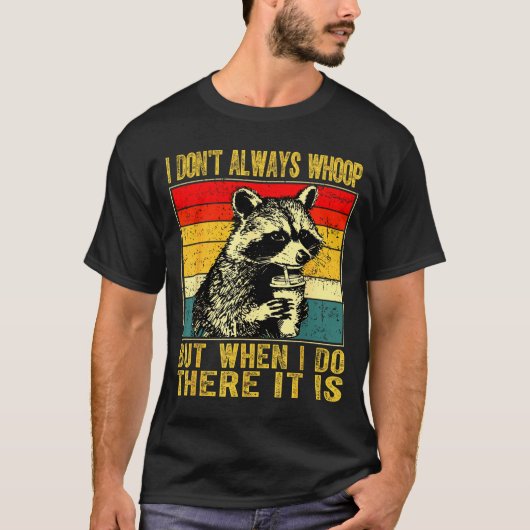 I Don't Always Whoop Funny Racoon Sarcastic Unhing T-Shirt (Vorderseite)