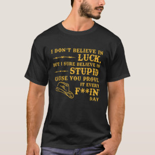 I Don't Believe In Luck But Sure I Believe In Stup T-Shirt