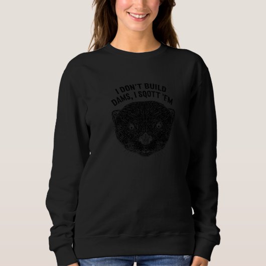 I Don't Build Dams I Sqott 'Em Otter Humor 1 Sweatshirt (Vorderseite)
