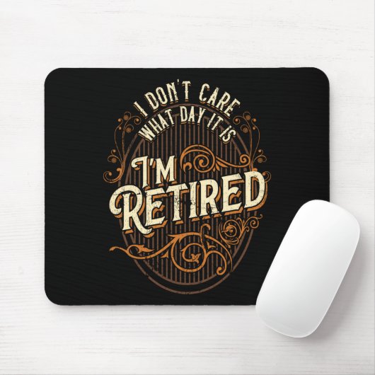 I Don't Care What Day It Is, I'm Retired - Funny R Mousepad (Mit Mouse)