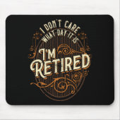 I Don't Care What Day It Is, I'm Retired - Funny R Mousepad (Vorne)