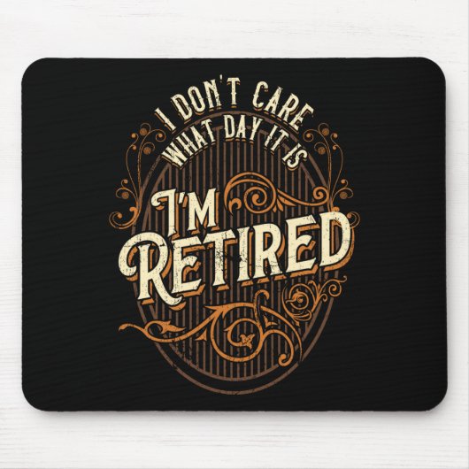 I Don't Care What Day It Is, I'm Retired - Funny R Mousepad (Vorne)