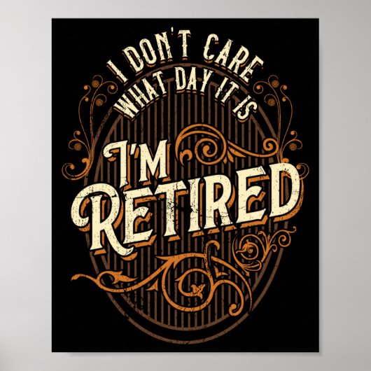 I Don't Care What Day It Is, I'm Retired - Funny R Poster (Vorne)