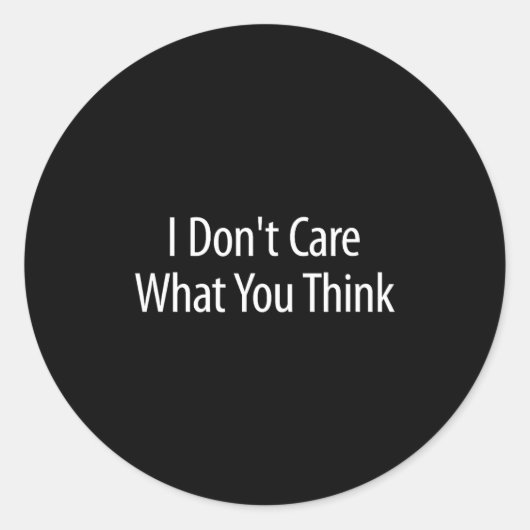 I Don't Care What You Think - Runder Aufkleber (Vorderseite)