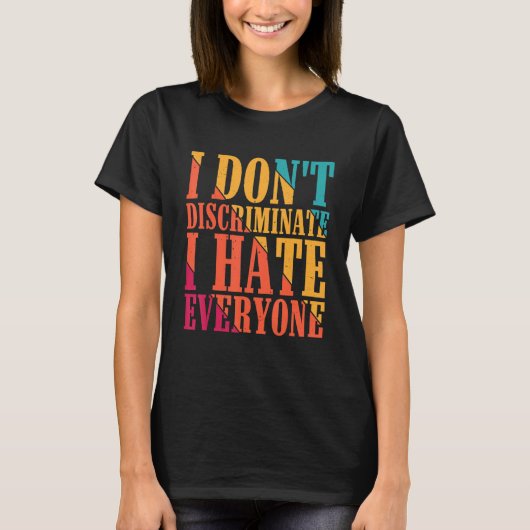 I Don't Discriminate I Hate Everyone --- T-Shirt (Vorderseite)