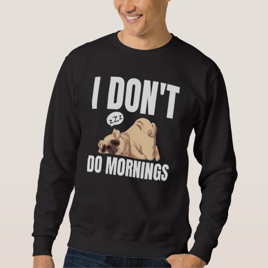 I Don't Do Mornings Dog Saying Lazy Sleeping Pug Sweatshirt (Vorderseite)