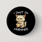 I Don't Do Mornings Funny Quote Coffee Cat Lover G Button (Vorderseite)