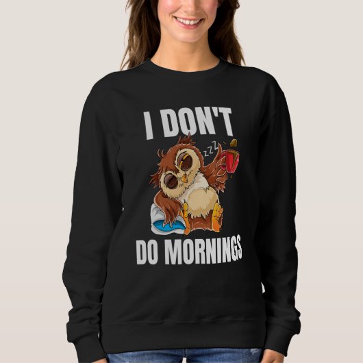 I Don't Do Mornings Sleeping Lazy Owl Drinking Cof Sweatshirt (Vorderseite)