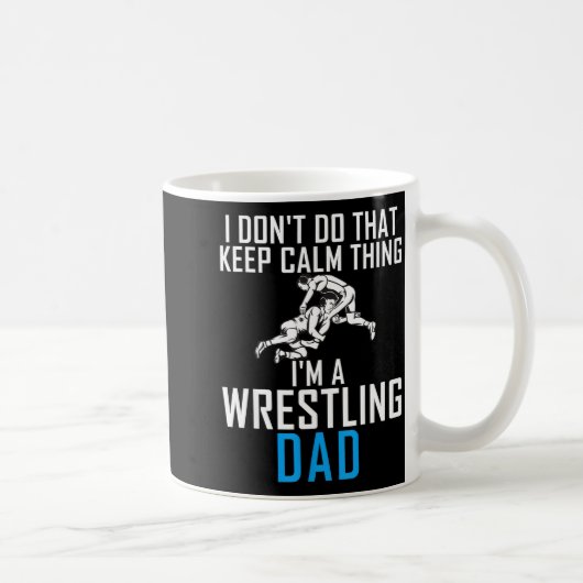 I Dont Do That Keep Calm Things Im A Wrestling Dad Kaffeetasse (Rechts)