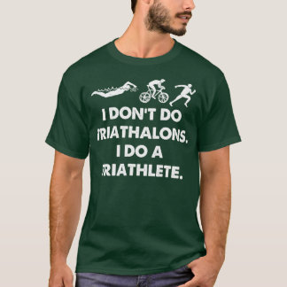 I Dont do triathalons i do a triathleten 2 T-Shirt