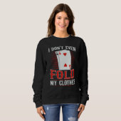 I don't even fold my clothes for a Poker player Sweatshirt (Vorne ganz)