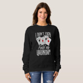 I Don't Even Fold My Laundry Poker Sweatshirt (Vorne ganz)