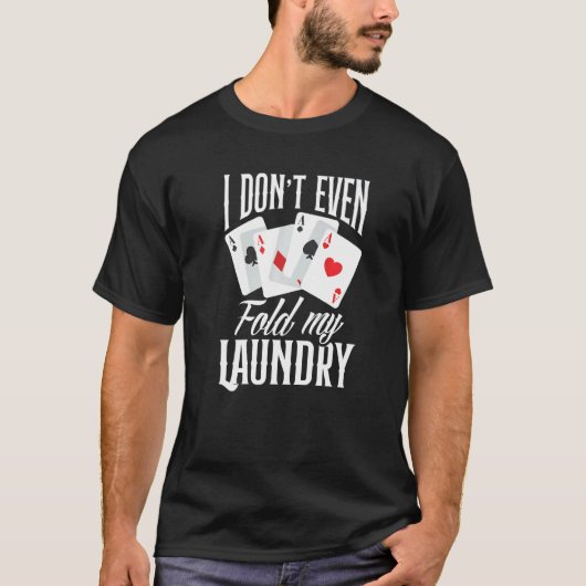 I Don't Even Fold My Laundry Poker T-Shirt (Vorderseite)