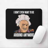 I Don't Even Want To Be Around Anymore  Mousepad (Mit Mouse)