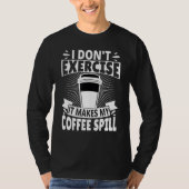 I Don't Exercise It Makes My Coffee Spill T-Shirt (Vorderseite)