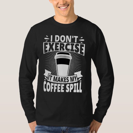 I Don't Exercise It Makes My Coffee Spill T-Shirt (Vorderseite)