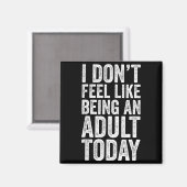 I Don't Feel Like Being An Adult Today Sarcastic Magnet (Vorderseite/Rückseite)
