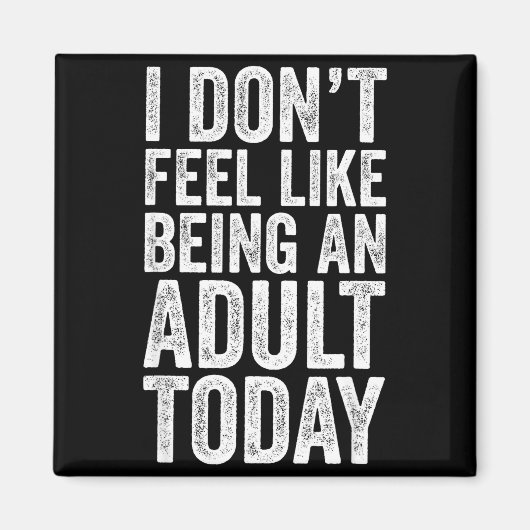 I Don't Feel Like Being An Adult Today Sarcastic Magnet (Vorne)