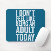 I Don't Feel Like Being An Adult Today Sarcastic  Mousepad (Mit Mouse)