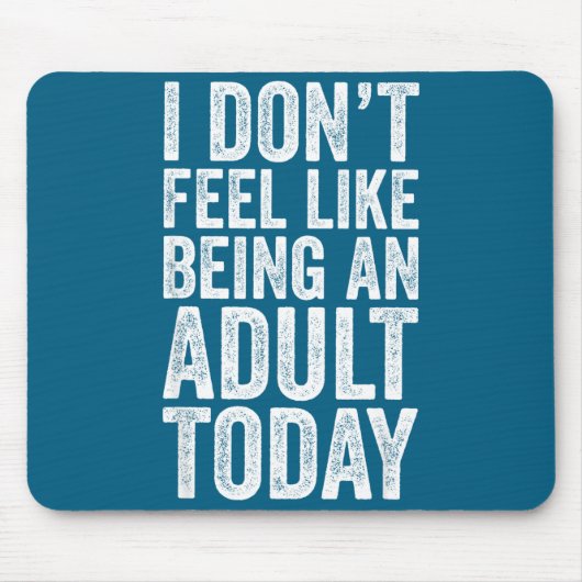 I Don't Feel Like Being An Adult Today Sarcastic  Mousepad (Vorne)