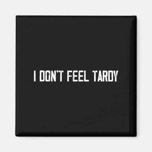 I Don't Feel Tardy Funny Magnet (Vorne)