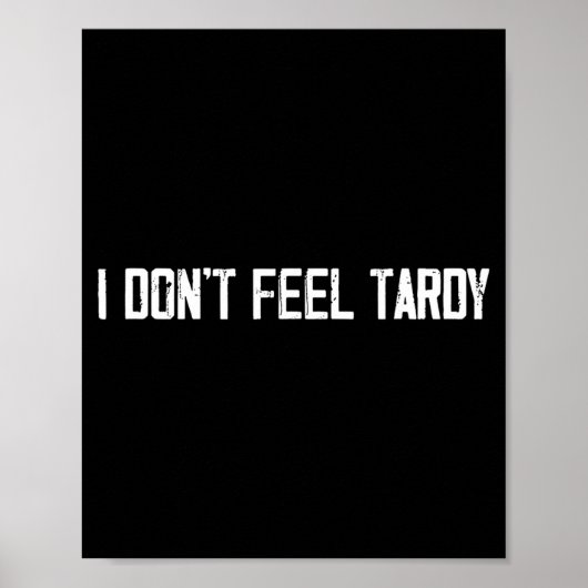 I Don't Feel Tardy Funny Poster (Vorne)