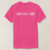I Dont Feel Tardy Funny T-Shirt (Design vorne)