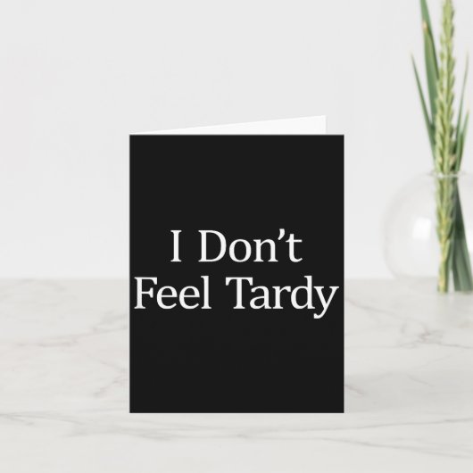 I Don't Feel Tardy -  Karte (Vorderseite)